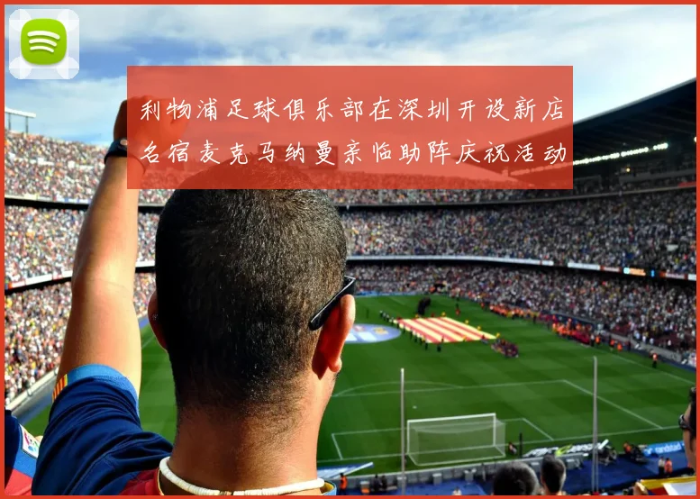 利物浦足球俱乐部在深圳开设新店名宿麦克马纳曼亲临助阵庆祝活动